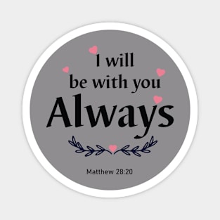 I will be with you always. Matthew 28:20 Magnet